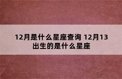 12月是什么星座查询 12月13出生的是什么星座